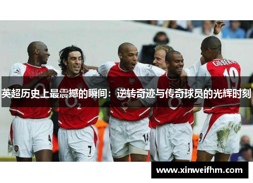 英超历史上最震撼的瞬间：逆转奇迹与传奇球员的光辉时刻