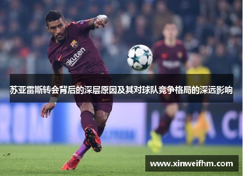 苏亚雷斯转会背后的深层原因及其对球队竞争格局的深远影响